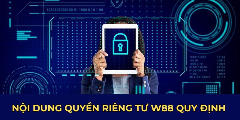 Nội dung quyền riêng tư W88 quy định